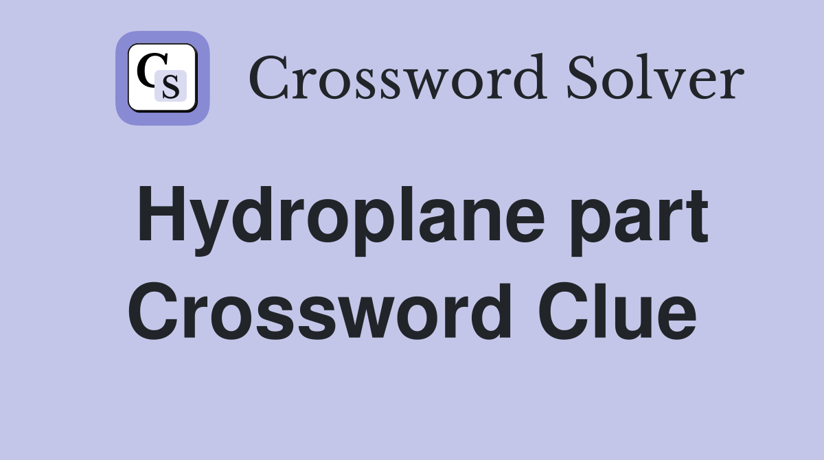Hydroplane part Crossword Clue