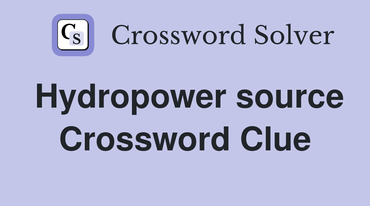 Hydropower source Crossword Clue