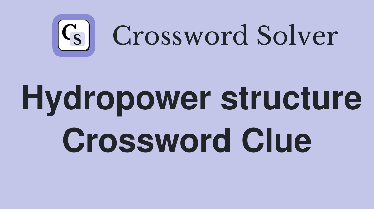 Hydropower structure Crossword Clue