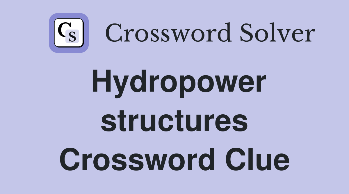 Hydropower structures Crossword Clue