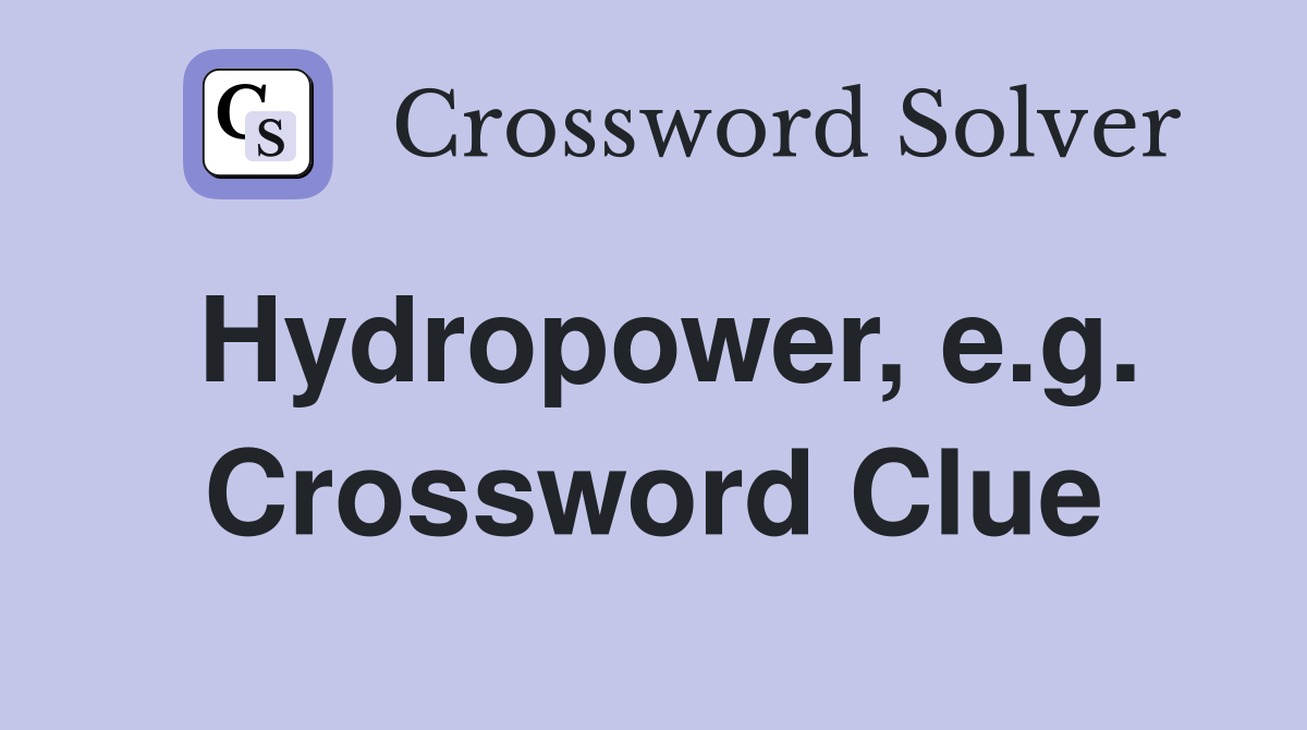 Hydropower, e.g. Crossword Clue