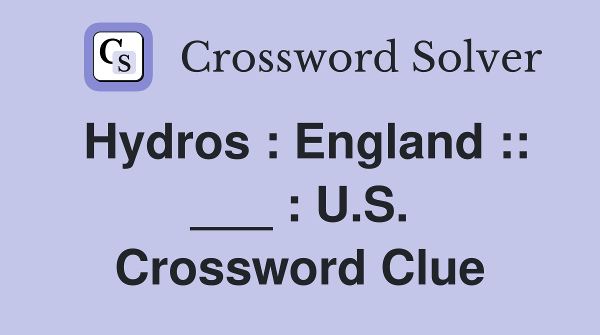 Hydros : England :: ___ : U.S. Crossword Clue