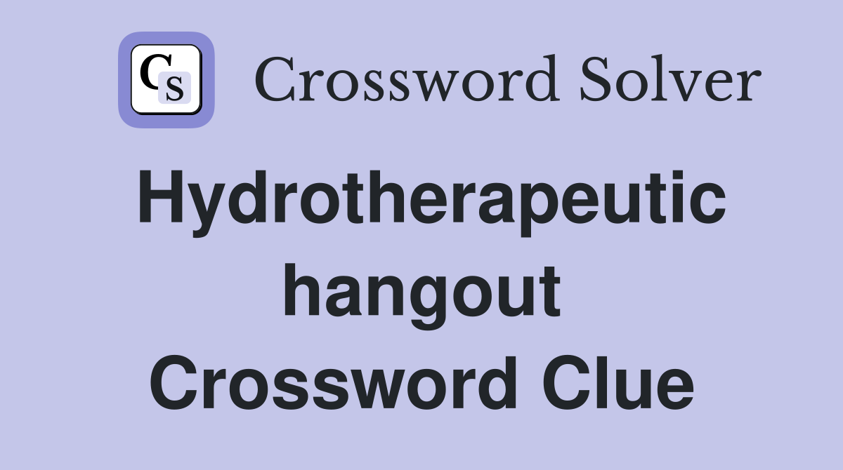 Hydrotherapeutic hangout Crossword Clue