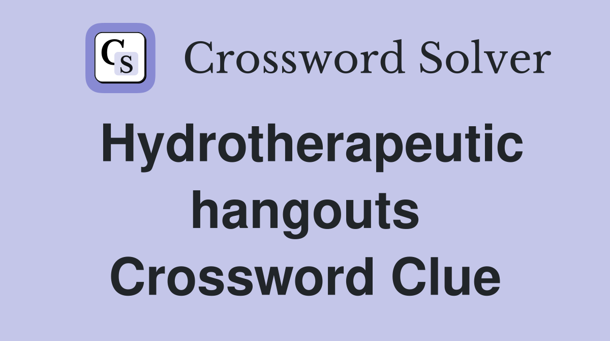 Hydrotherapeutic hangouts Crossword Clue