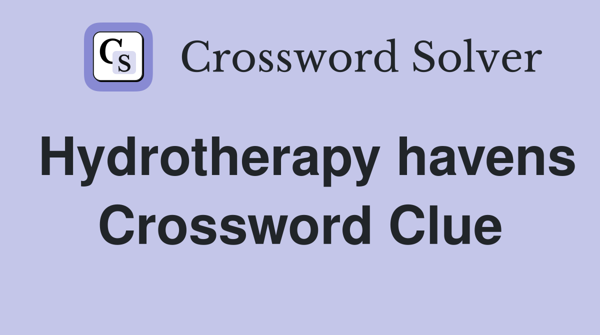 Hydrotherapy havens Crossword Clue