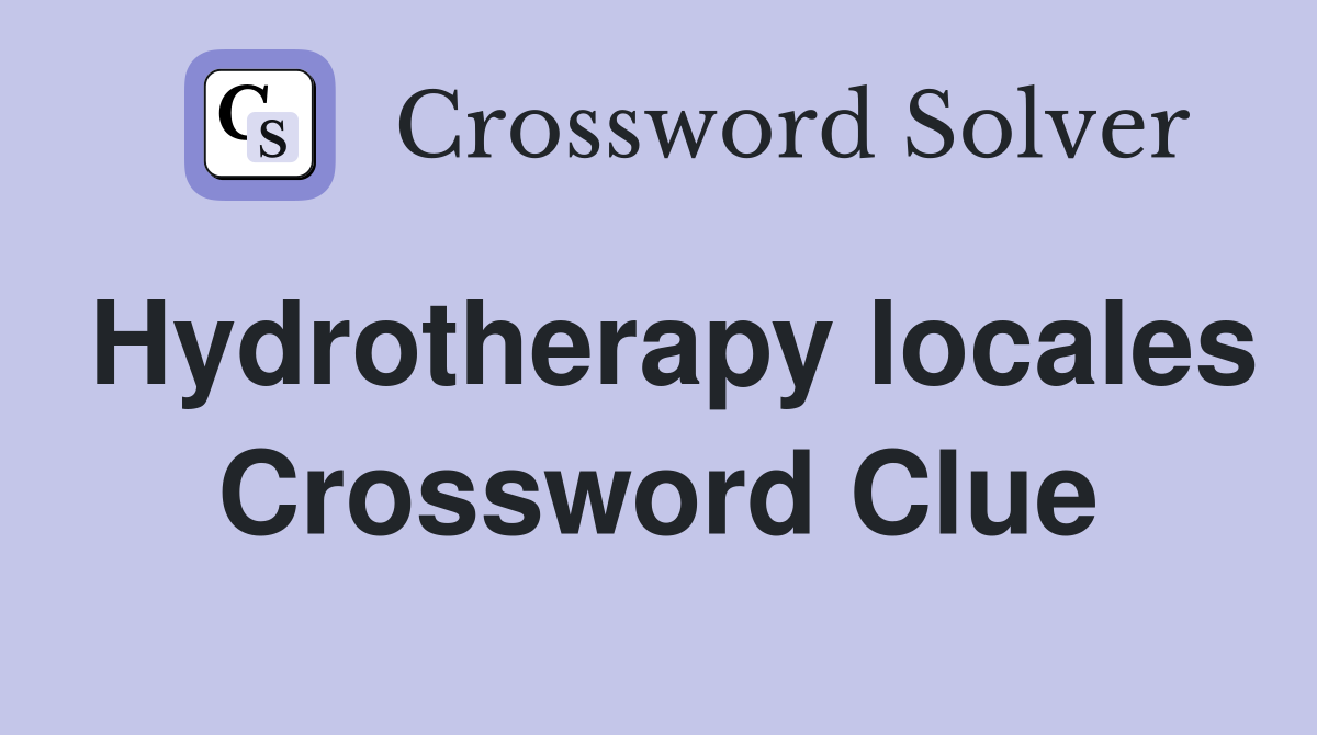 Hydrotherapy locales Crossword Clue