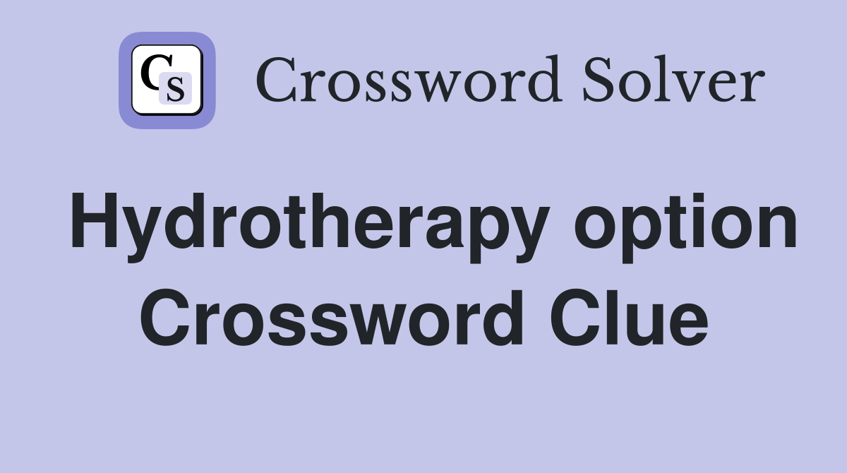 Hydrotherapy option Crossword Clue
