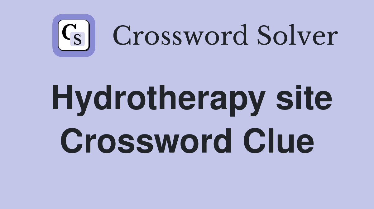 Hydrotherapy site Crossword Clue