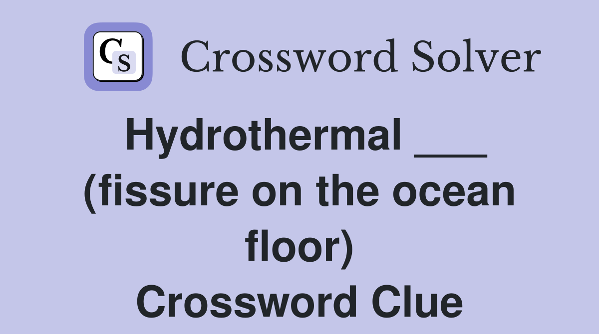 Hydrothermal ___ (fissure on the ocean floor) Crossword Clue