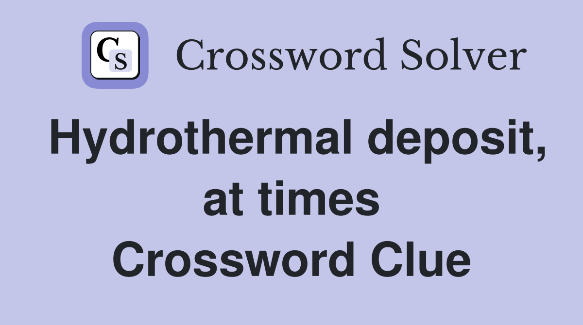 Hydrothermal deposit, at times Crossword Clue