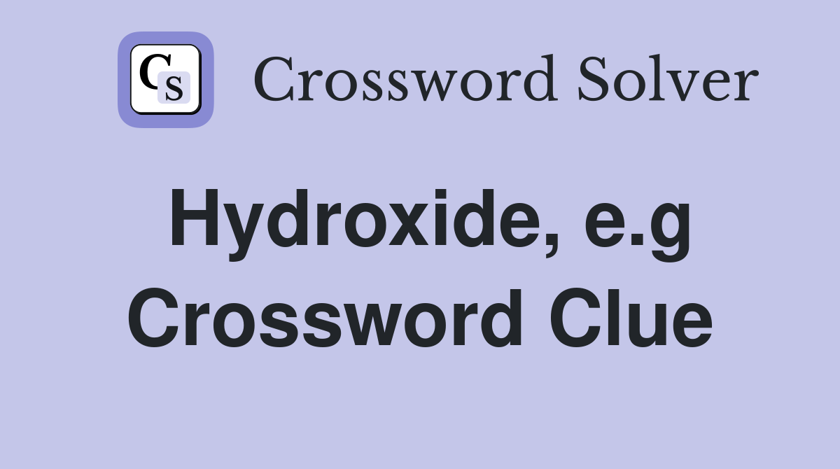 Hydroxide, e.g Crossword Clue
