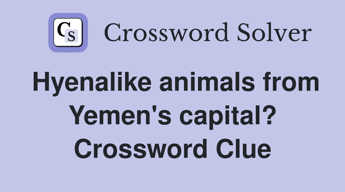 Hyenalike animals from Yemen's capital? Crossword Clue