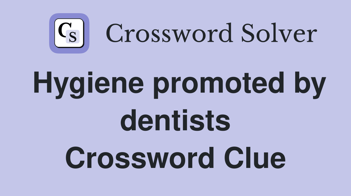 Hygiene promoted by dentists Crossword Clue