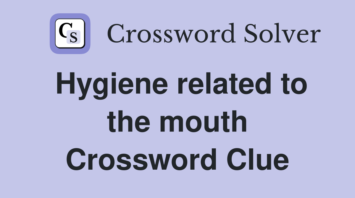 Hygiene related to the mouth Crossword Clue