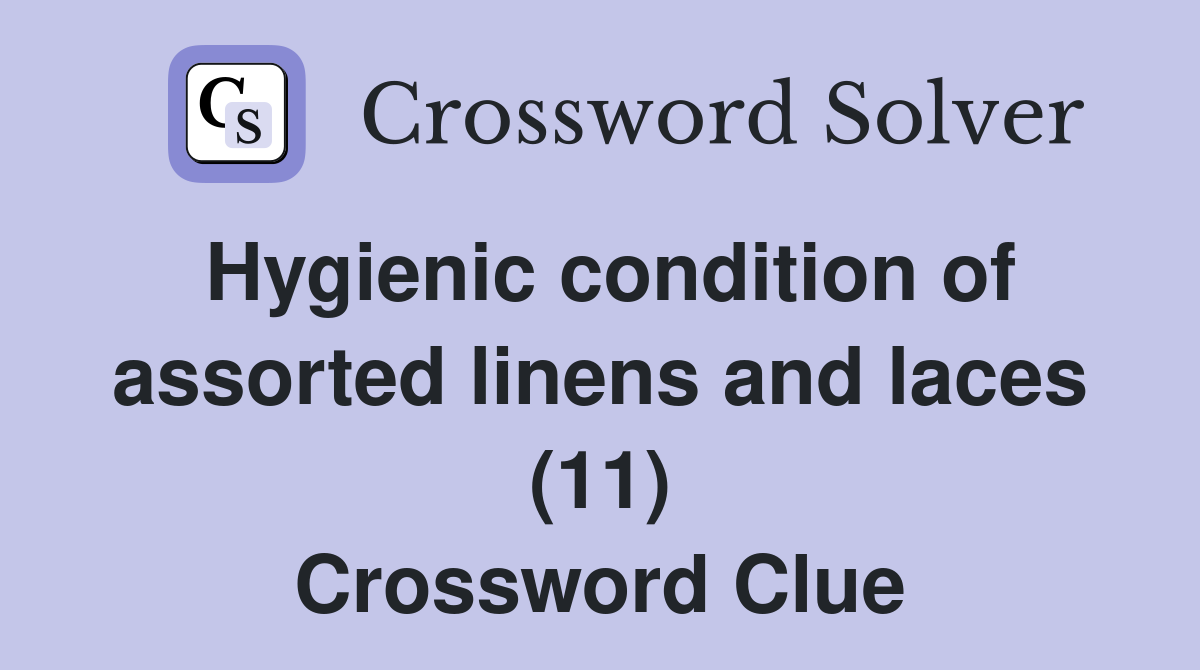 Hygienic condition of assorted linens and laces (11) Crossword Clue