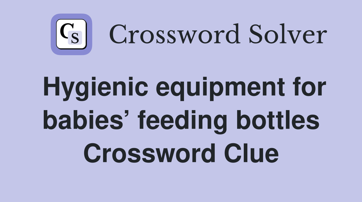 Hygienic equipment for babies’ feeding bottles Crossword Clue