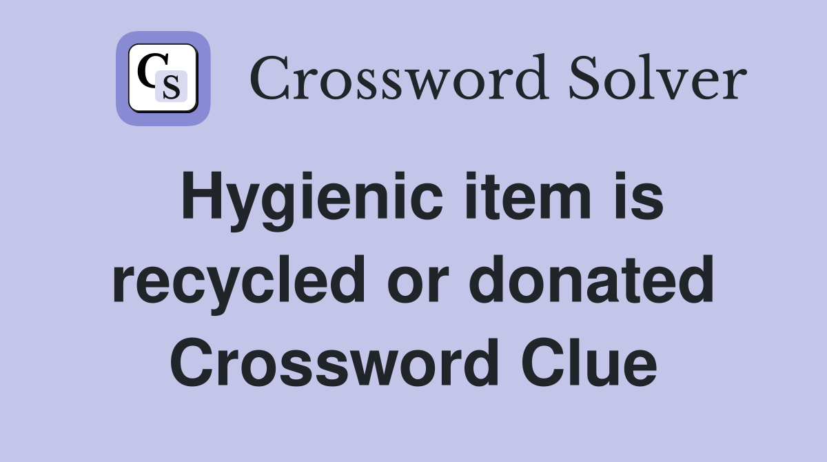 Hygienic item is recycled or donated Crossword Clue