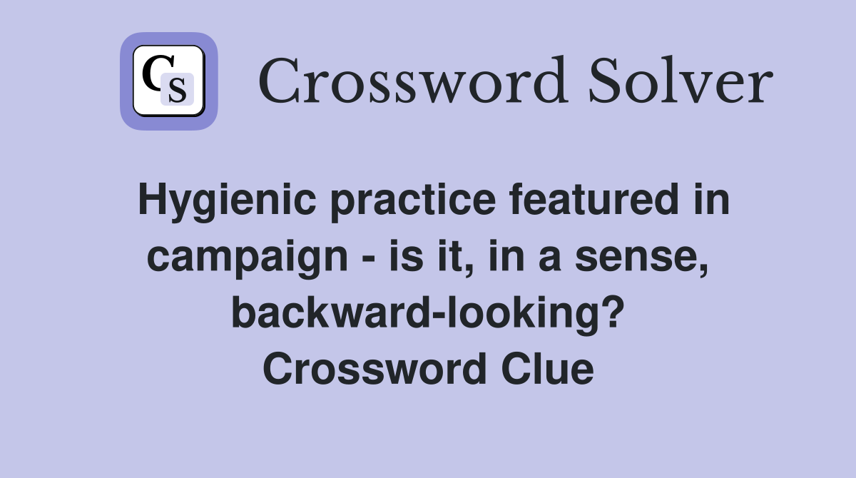 Hygienic practice featured in campaign - is it, in a sense, backward-looking? Crossword Clue