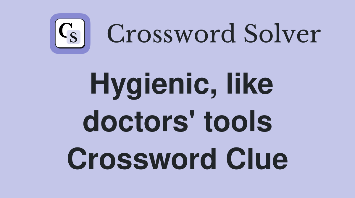 Hygienic, like doctors' tools Crossword Clue