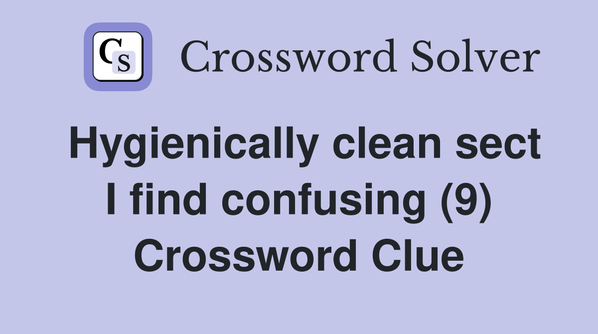 Hygienically clean sect I find confusing (9) Crossword Clue