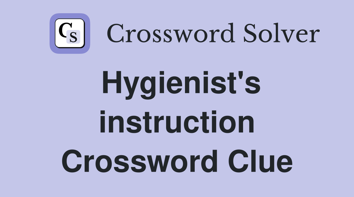 Hygienist's instruction Crossword Clue