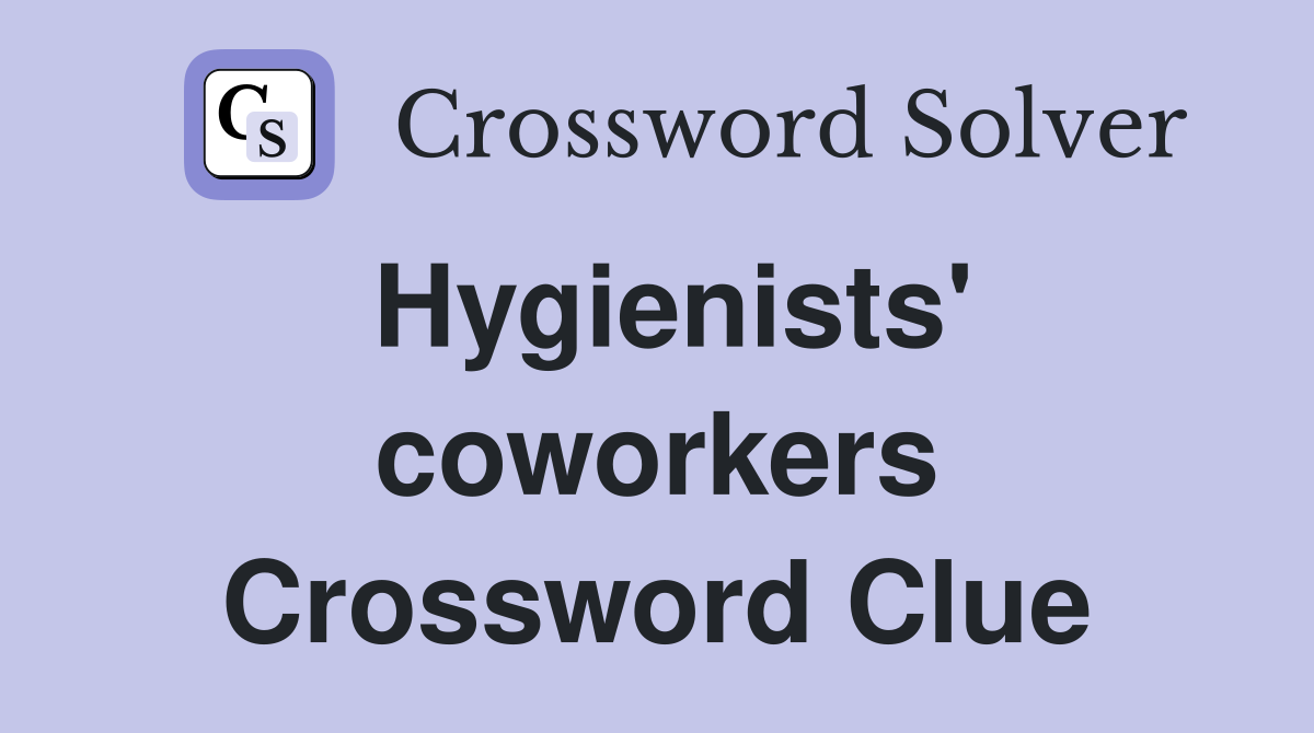 Hygienists' coworkers Crossword Clue