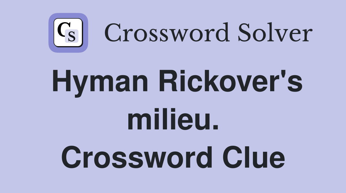Hyman Rickover's milieu. Crossword Clue