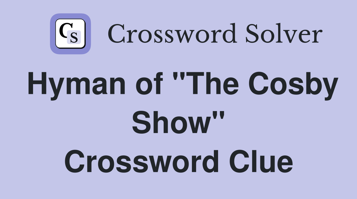 Hyman of "The Cosby Show" Crossword Clue