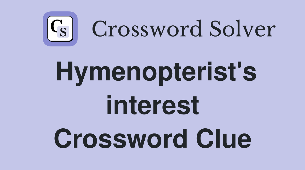 Hymenopterist's interest Crossword Clue