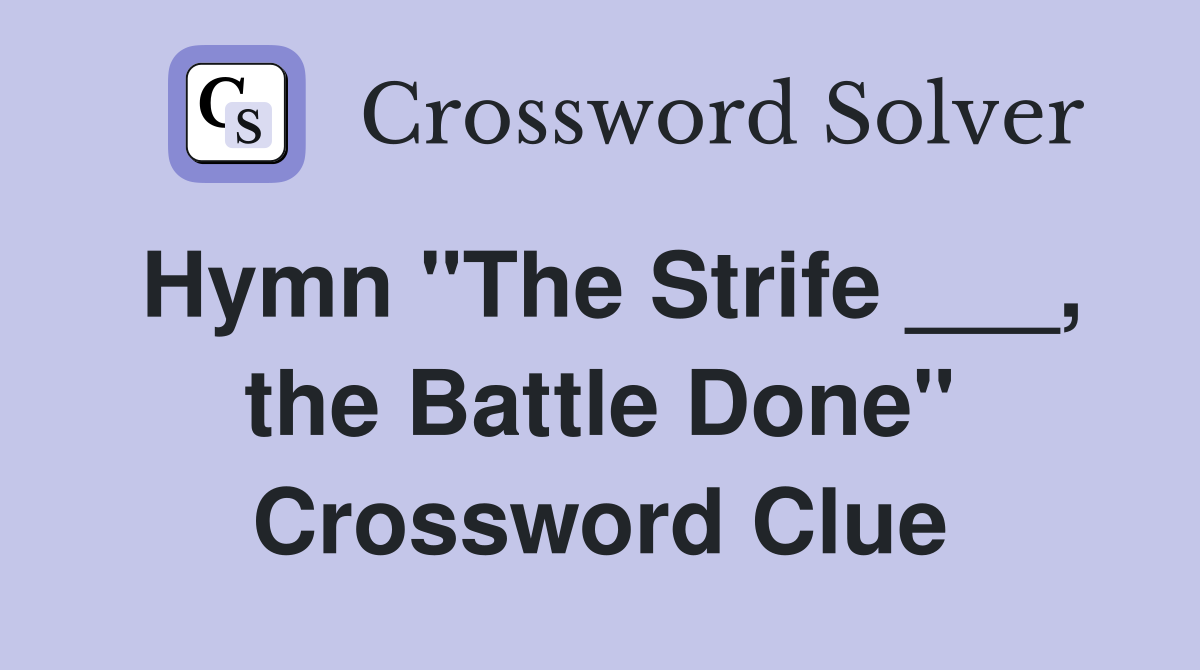 Hymn "The Strife ___, the Battle Done" Crossword Clue
