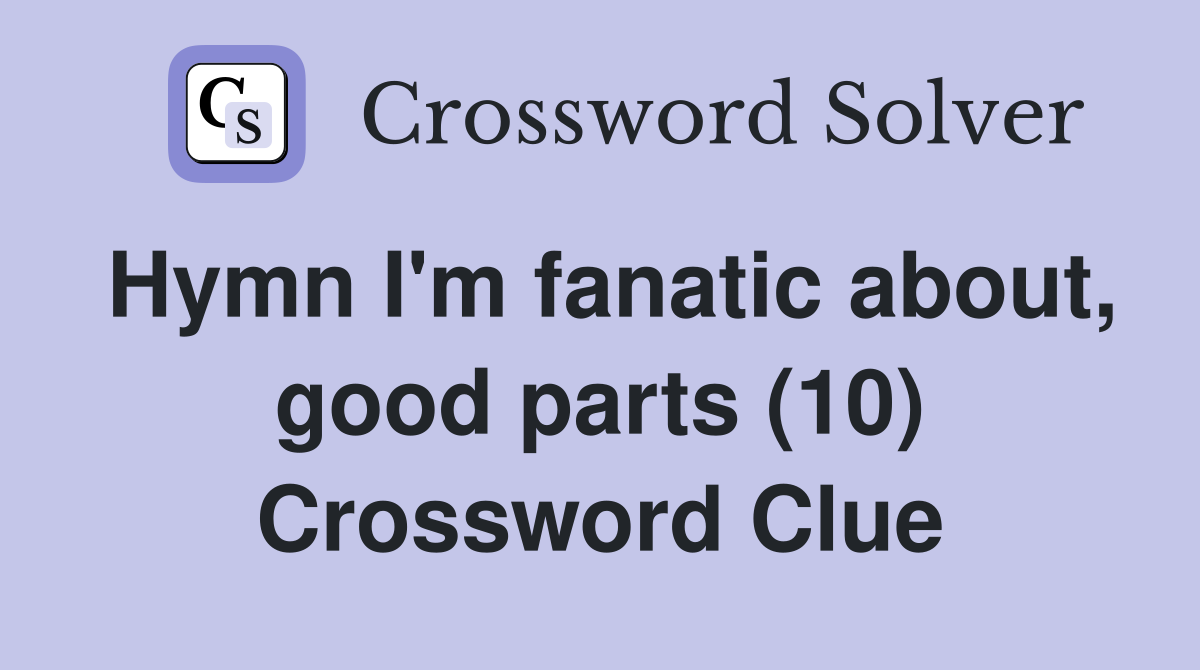 Hymn I'm fanatic about, good parts (10) Crossword Clue