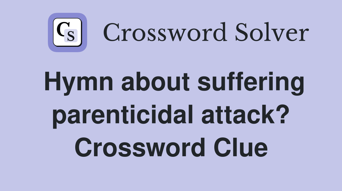 Hymn about suffering parenticidal attack? Crossword Clue