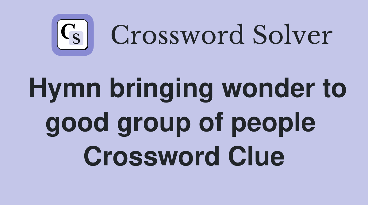 Hymn bringing wonder to good group of people  Crossword Clue