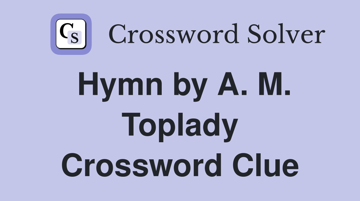Hymn by A. M. Toplady Crossword Clue