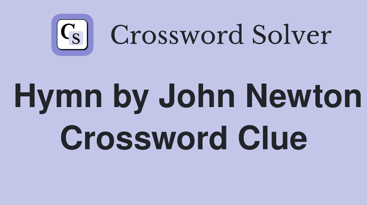 Hymn by John Newton Crossword Clue