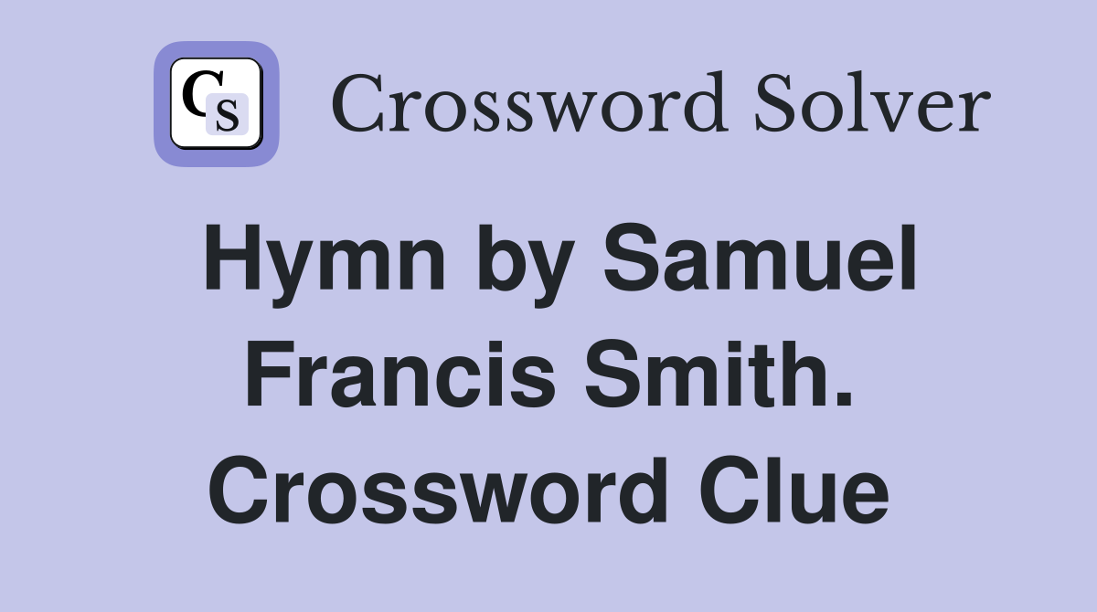 Hymn by Samuel Francis Smith. Crossword Clue