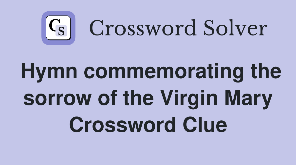 Hymn commemorating the sorrow of the Virgin Mary Crossword Clue