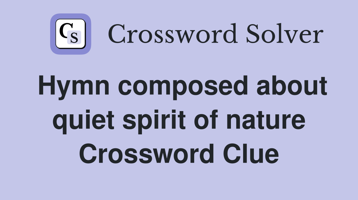Hymn composed about quiet spirit of nature Crossword Clue