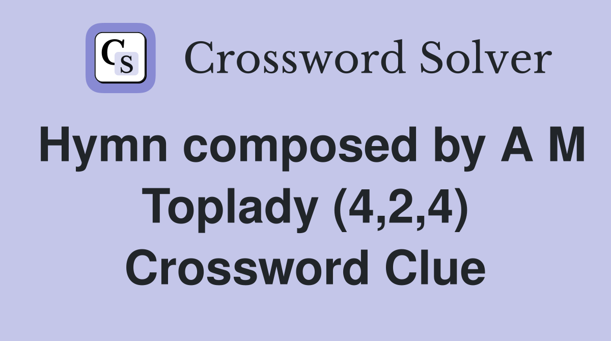 Hymn composed by A M Toplady (4,2,4) Crossword Clue