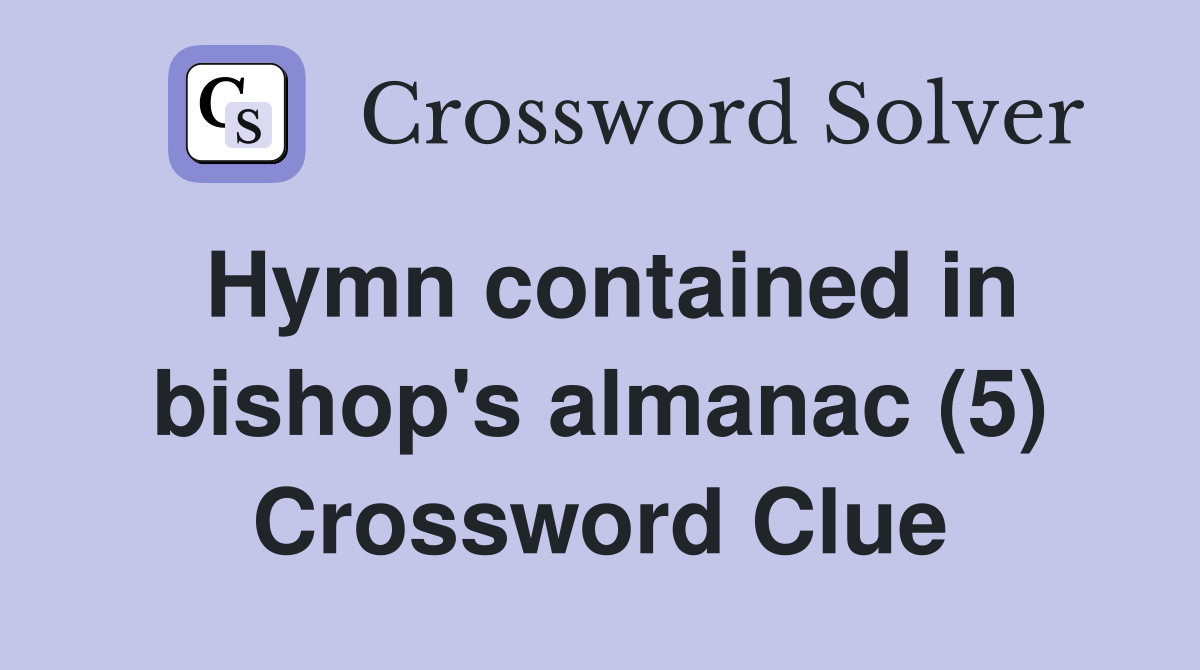 Hymn contained in bishop's almanac (5) Crossword Clue