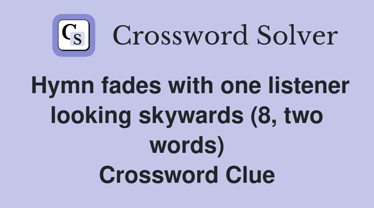 Hymn fades with one listener looking skywards (8, two words ...