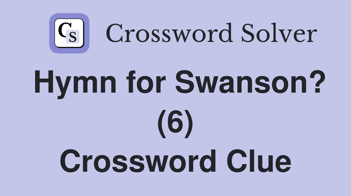 Hymn for Swanson? (6) Crossword Clue