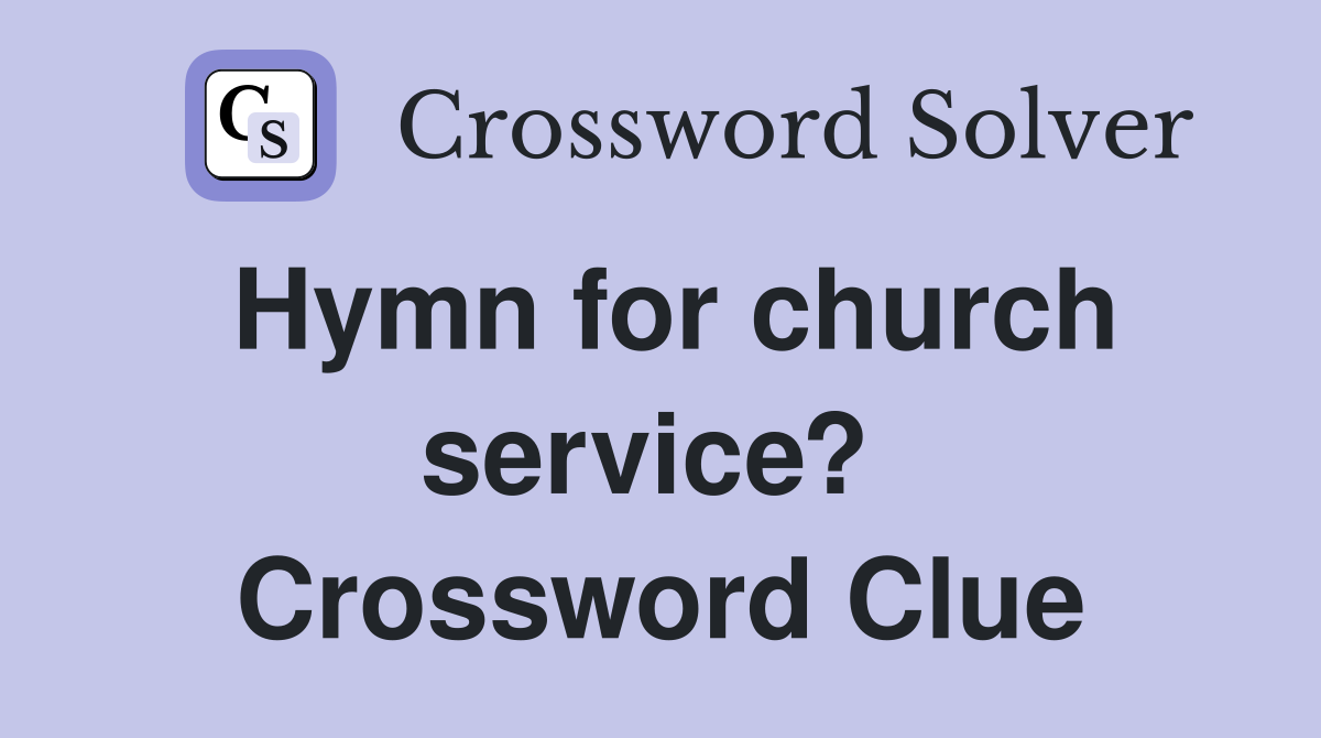 Hymn for church service?  Crossword Clue