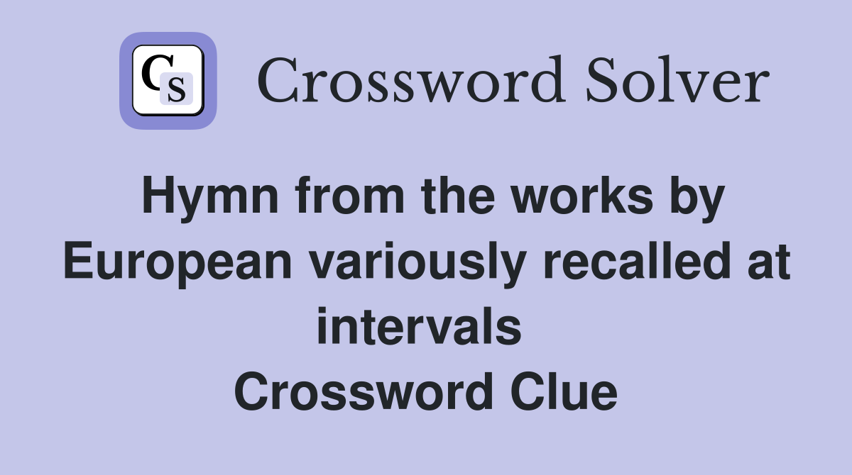Hymn from the works by European variously recalled at intervals  Crossword Clue
