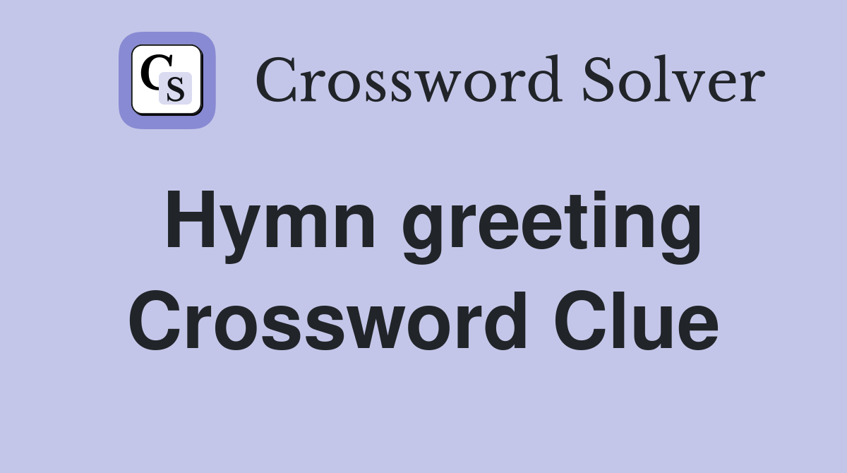 Hymn greeting Crossword Clue
