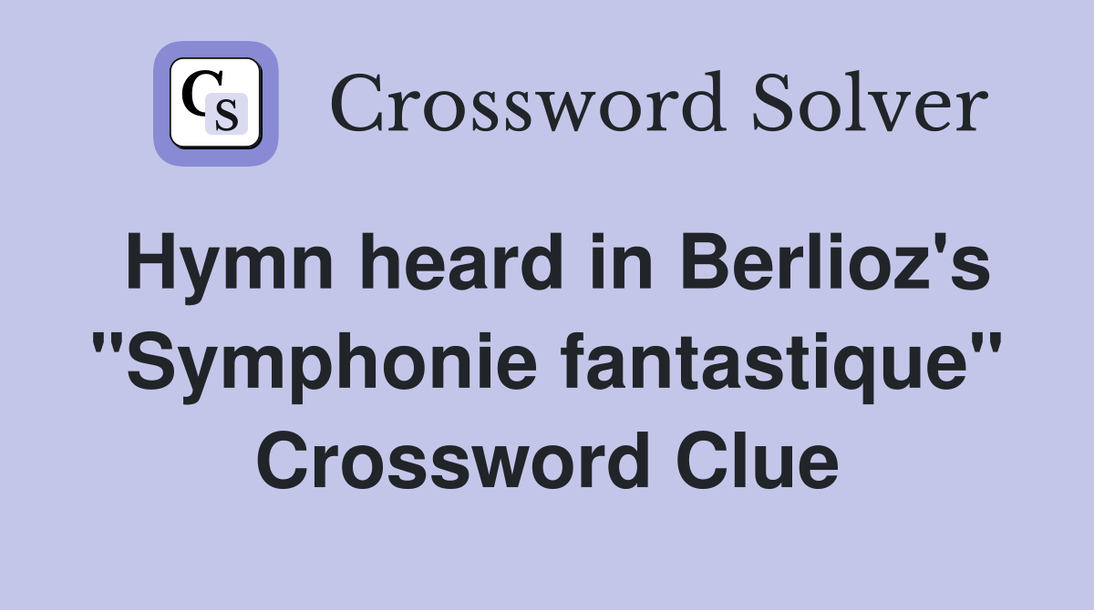 Hymn heard in Berlioz's "Symphonie fantastique" Crossword Clue
