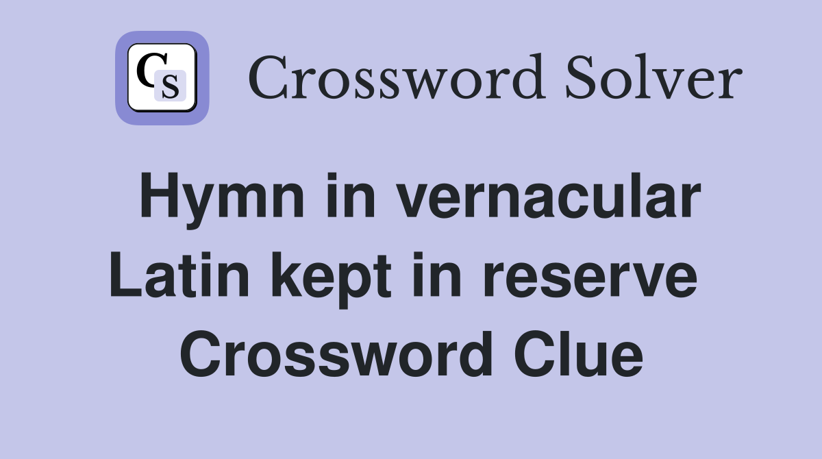 Hymn in vernacular Latin kept in reserve  Crossword Clue
