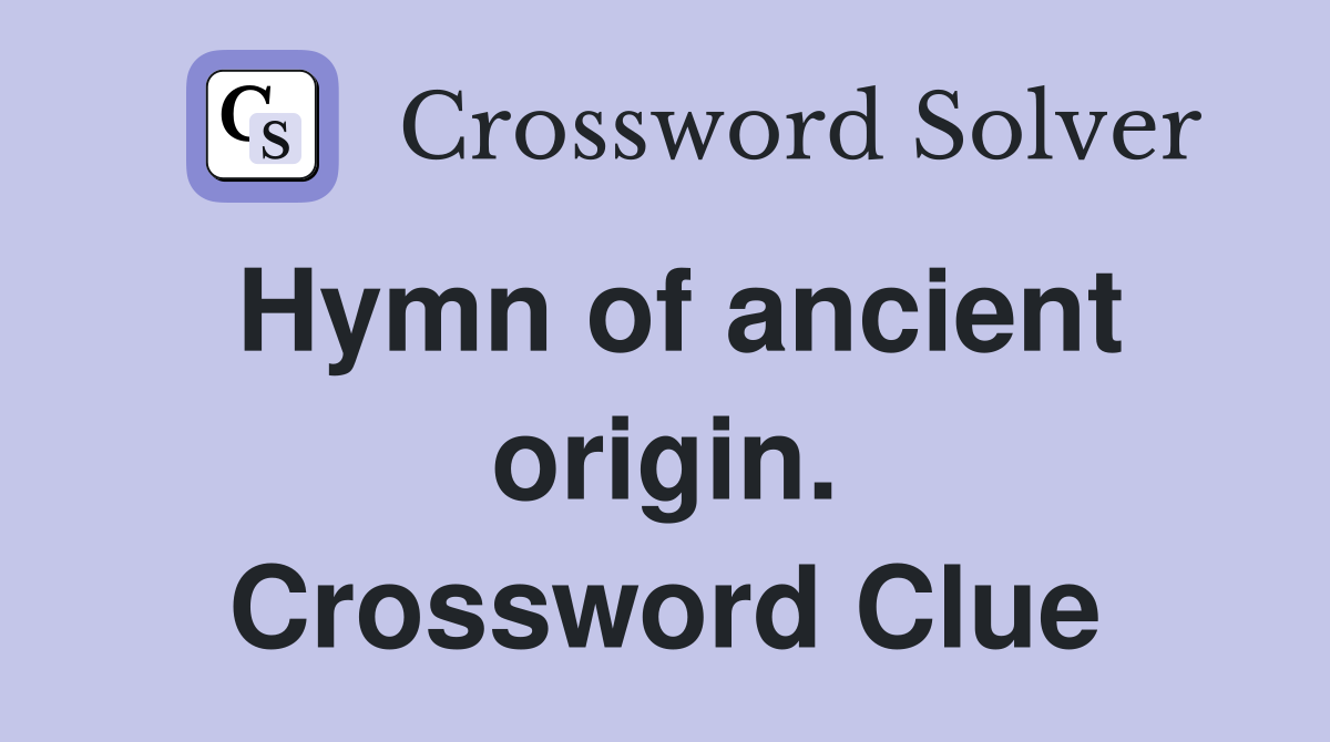 Hymn of ancient origin. Crossword Clue