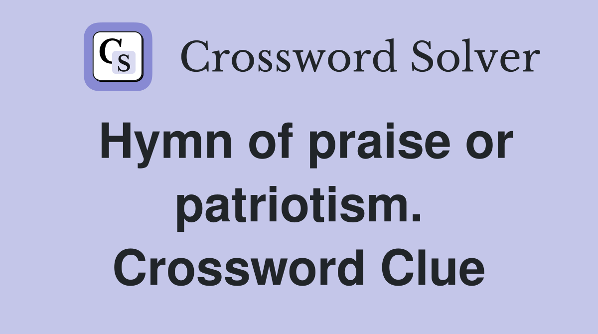 Hymn of praise or patriotism. Crossword Clue