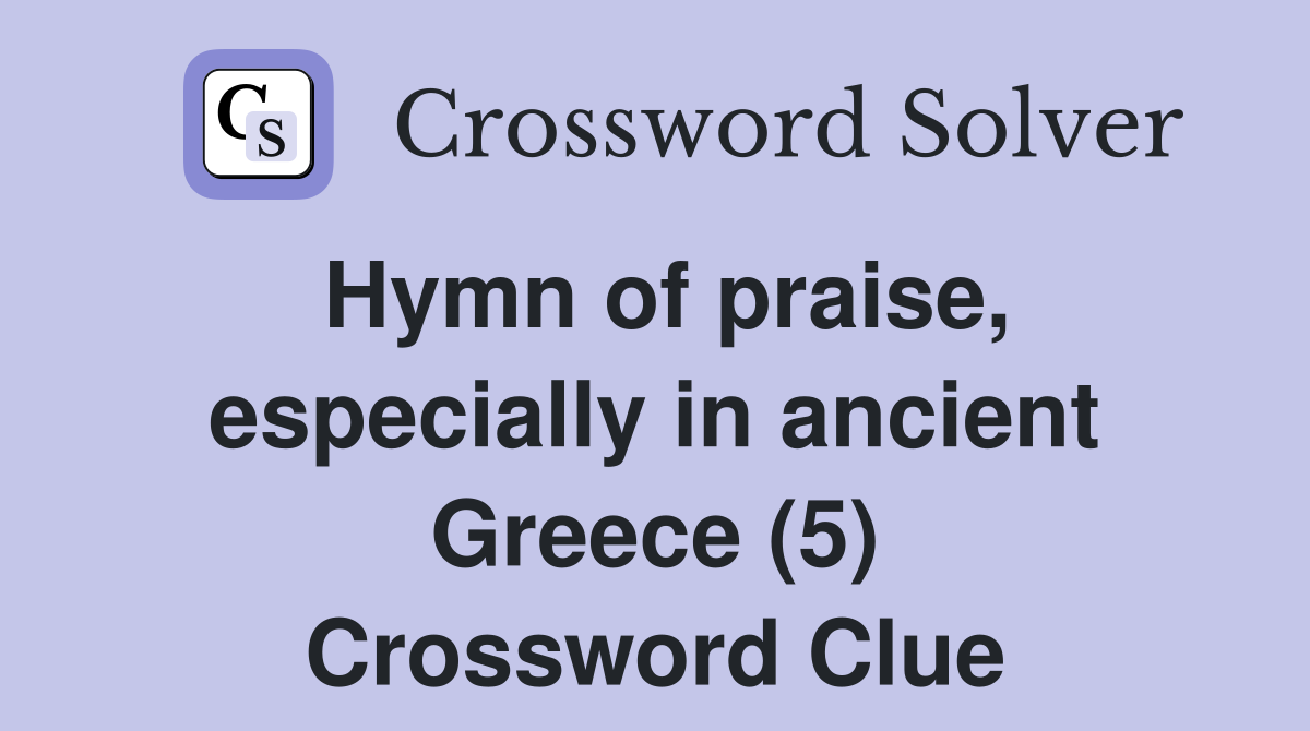 Hymn of praise, especially in ancient Greece (5) Crossword Clue
